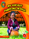 We Harvest Pumpkins in Fall [electronic resource]